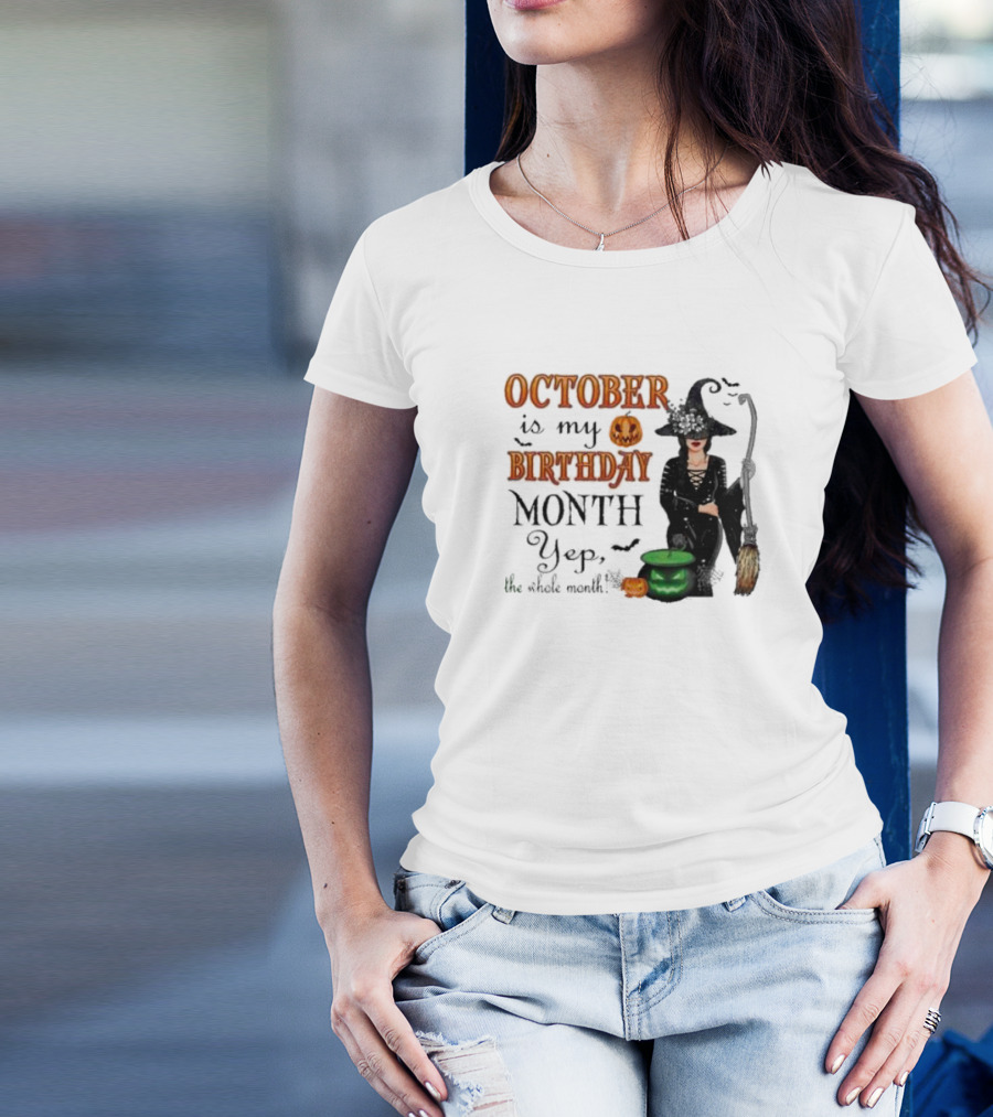 October Is My Birthday Month Yep The Whole Month Halloween Witch T-Shirt