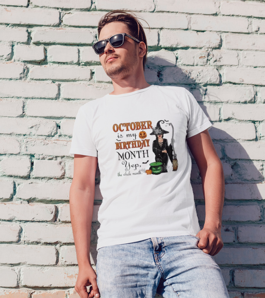 October Is My Birthday Month Yep The Whole Month Halloween Witch T-Shirt