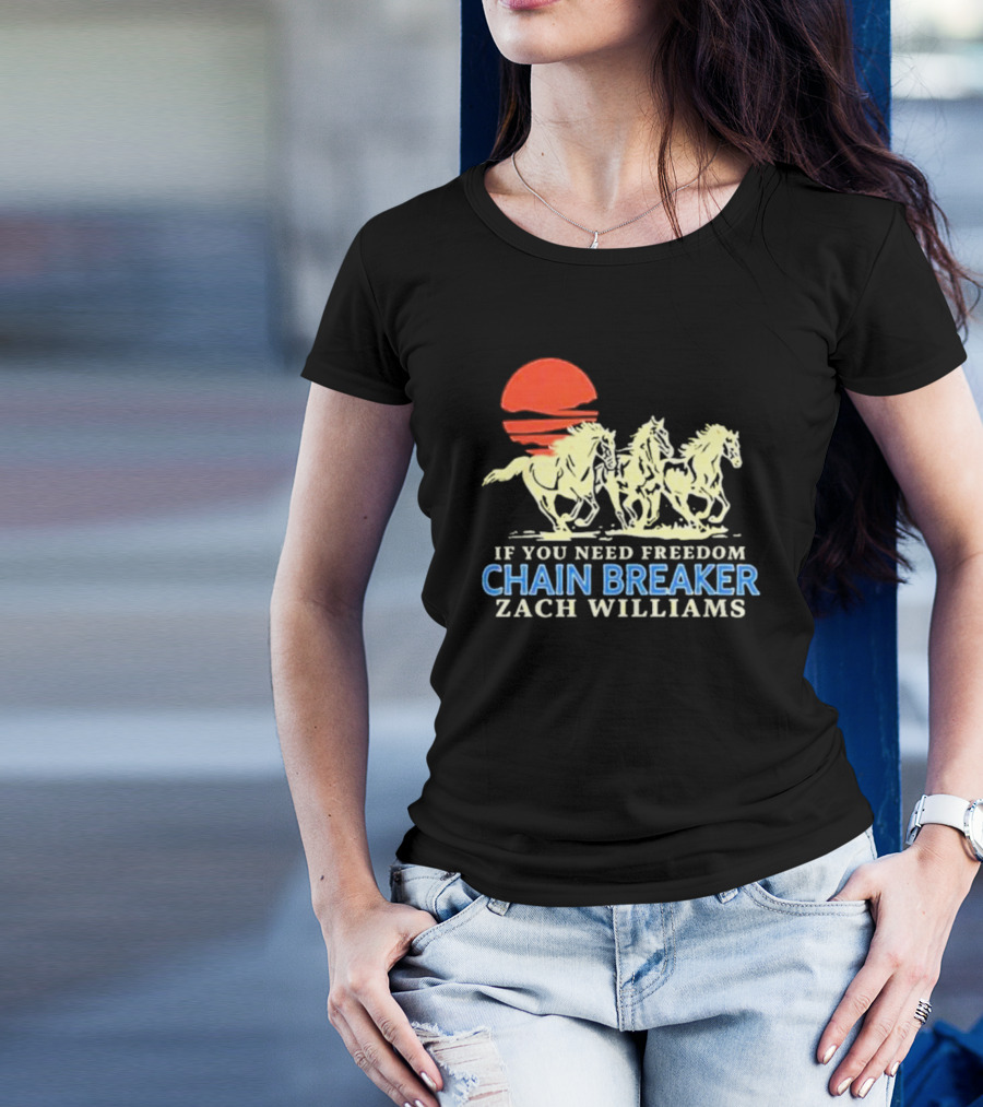 If You Need Freedom Chain Breaker Zach Williams Horses Red Sun T-Shirt