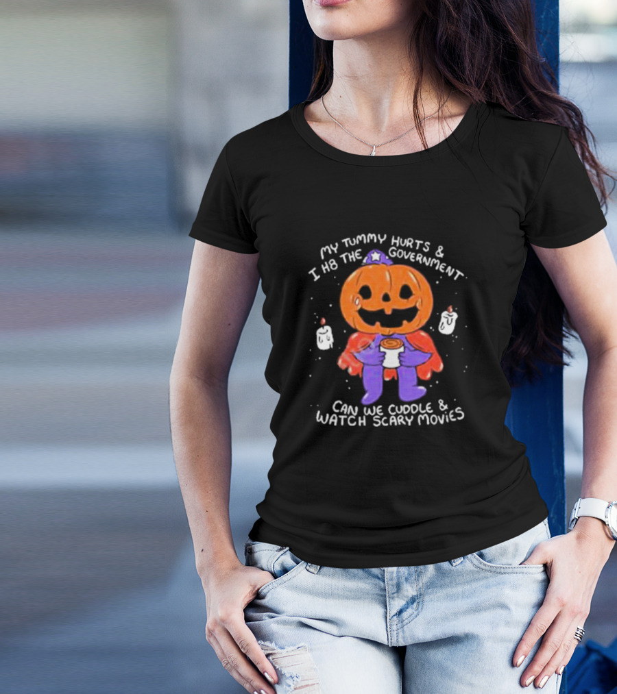My Tummy Hurts And I H8 The Government Can We Cuddle And Watch Scary Movies Pumpkin Pains By Ghoulshack T-Shirt