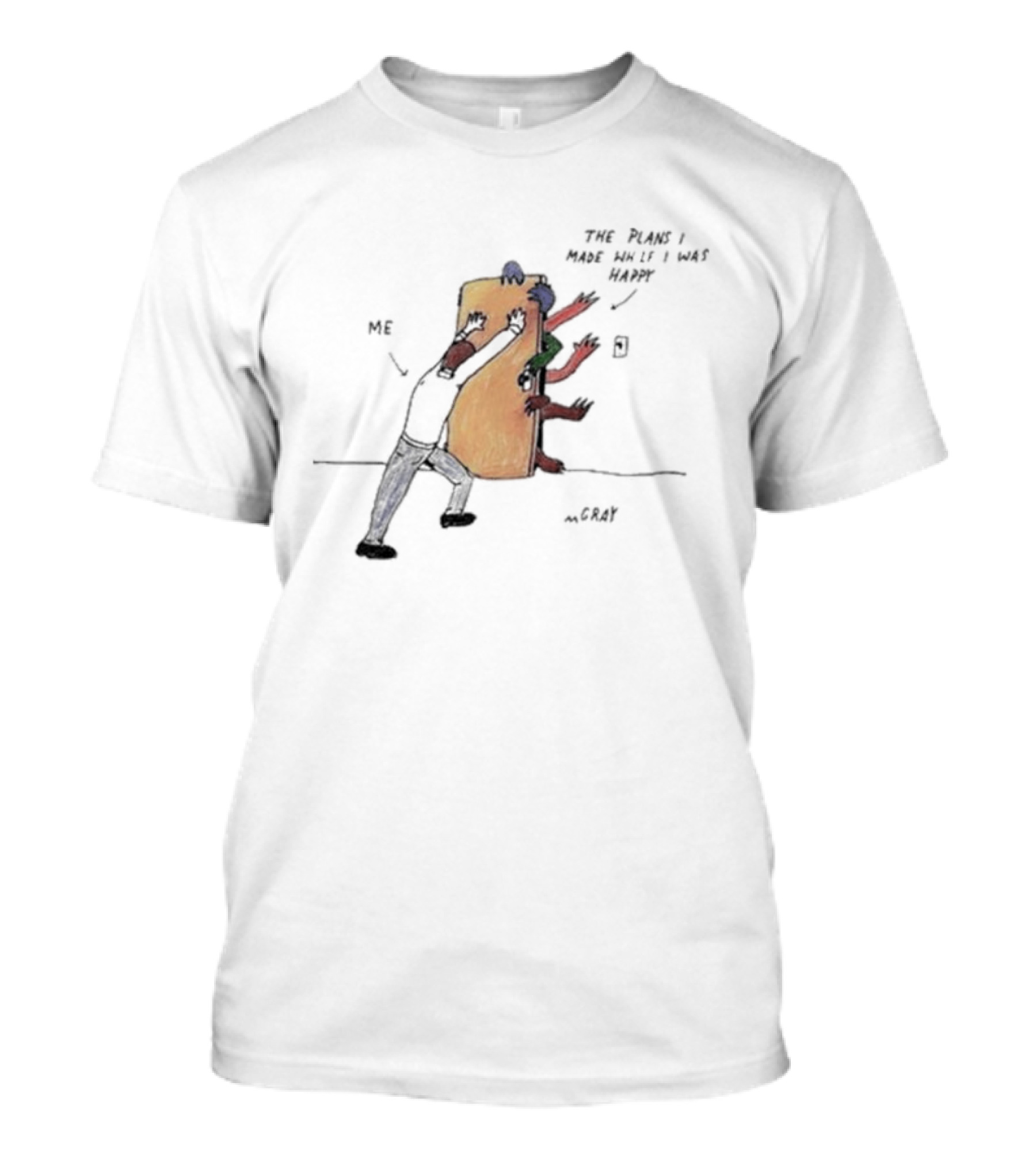 Me Pushing The Plans I Made While I Was Happy By M.Gray T-Shirt