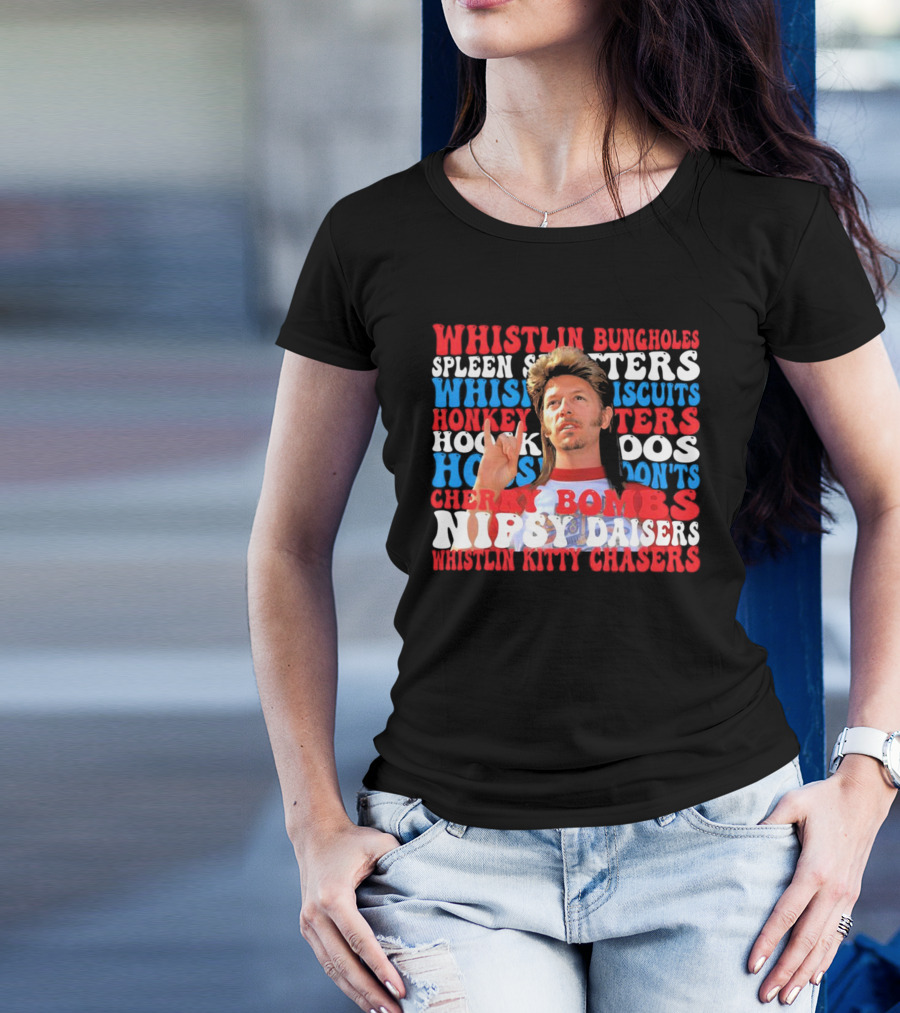 Joe Dirt Whistlin Bungholes Spleen Splitters Whisper Biscuits Honkey Hoos Cherry Bombs Nipsy Daisers Kitty Chasers T-Shirt