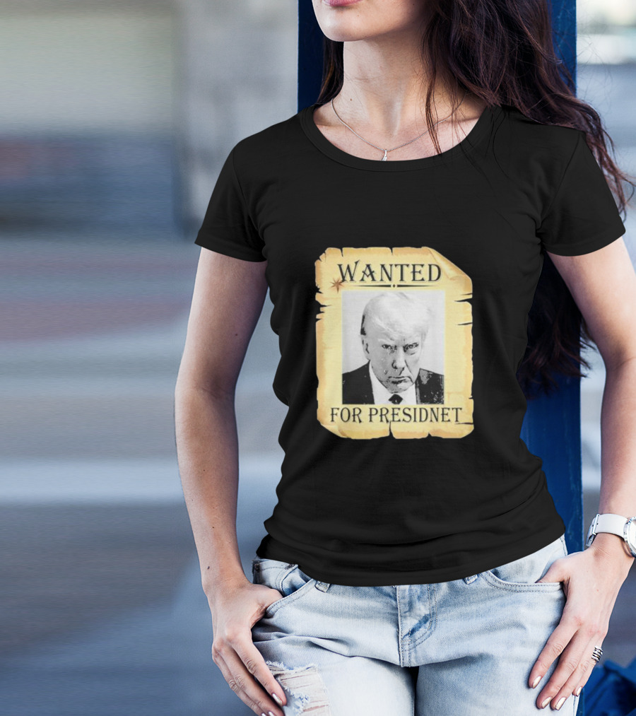 Wanted Donald Trump For President T-Shirt