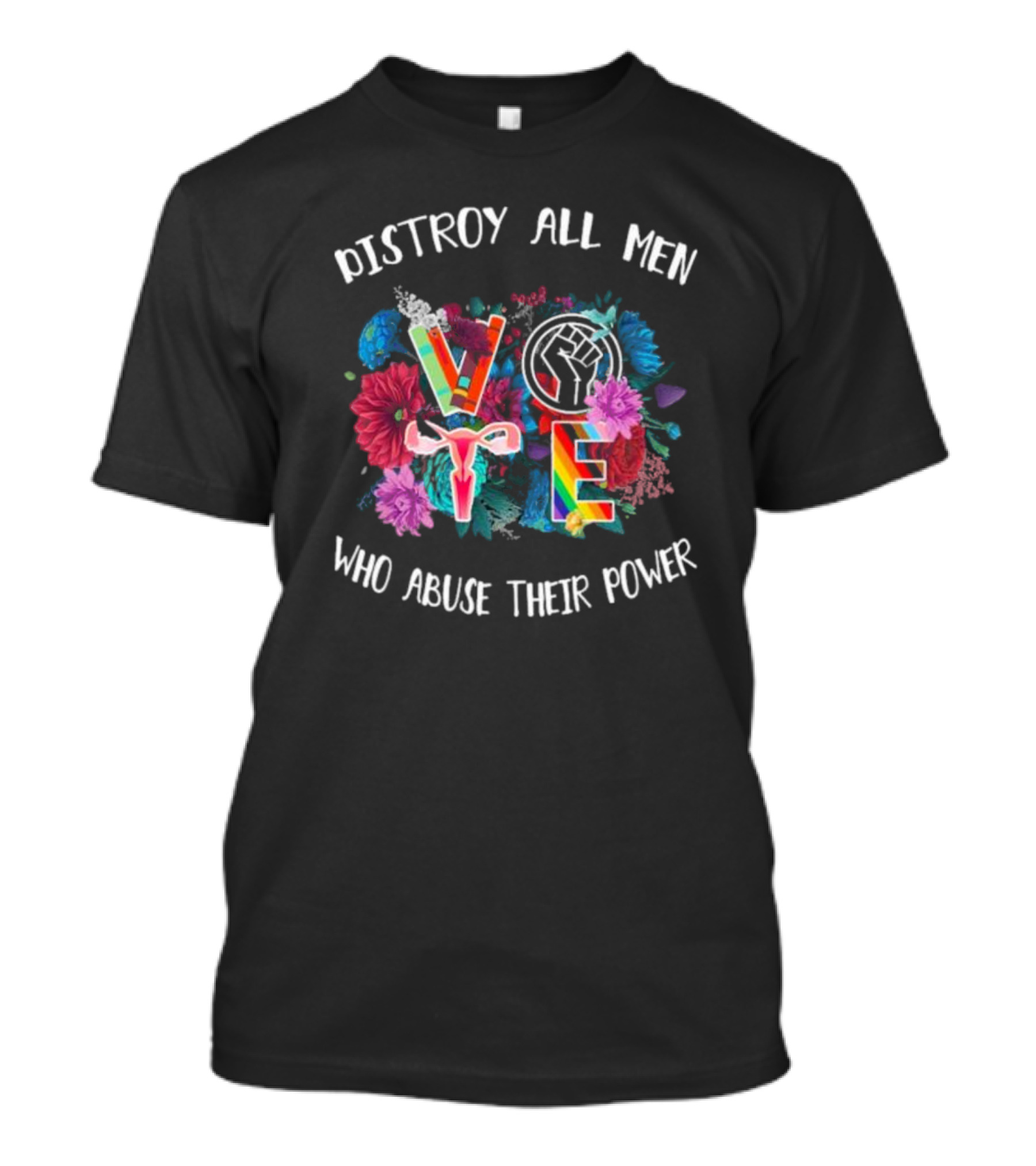 Destroy All Men Who Abuse Their Power Vote Rainbow Fist Floral Uterus T-Shirt
