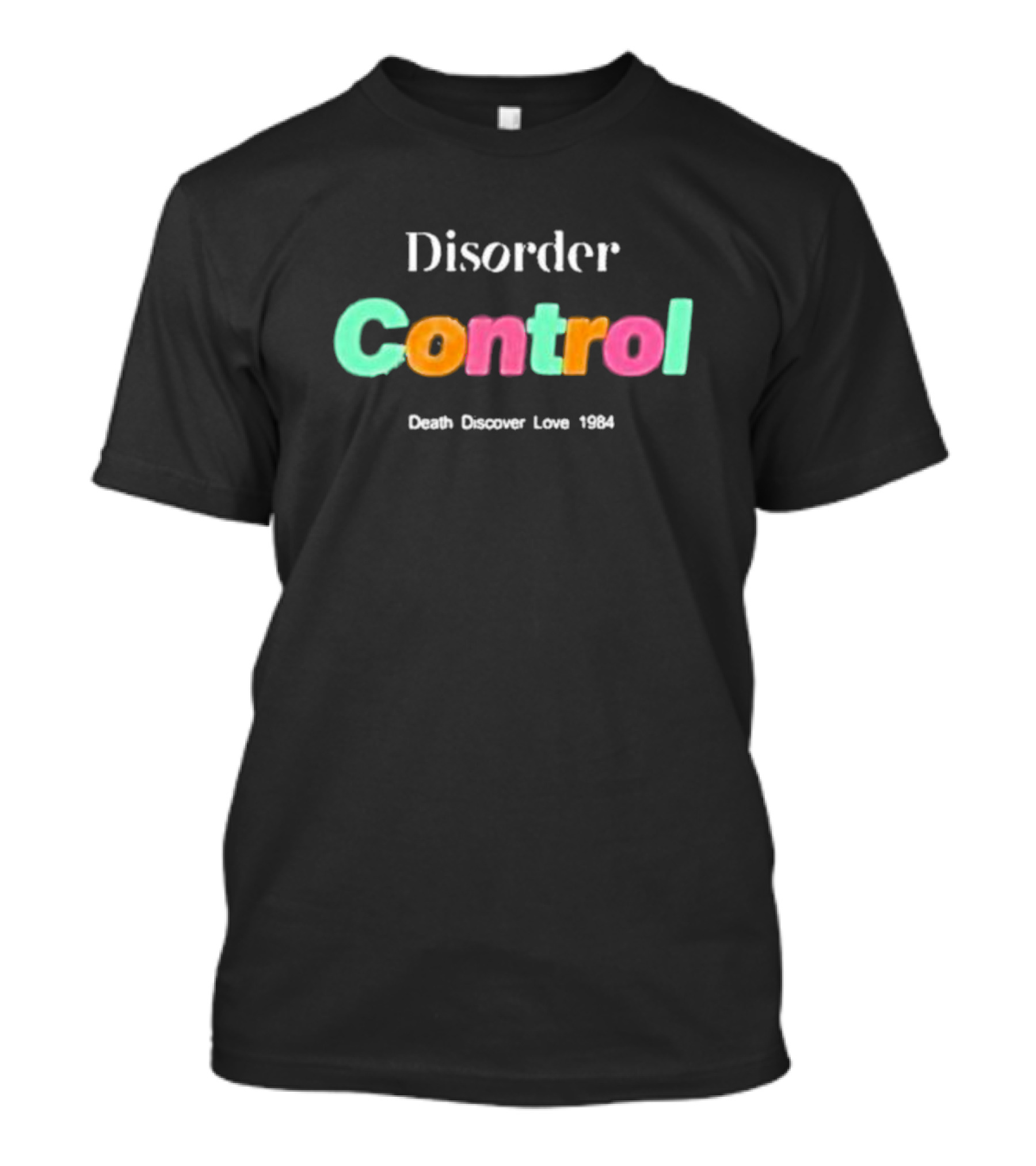 Disorder Control Death Discover Love 1984 Vibrant Typography T-Shirt