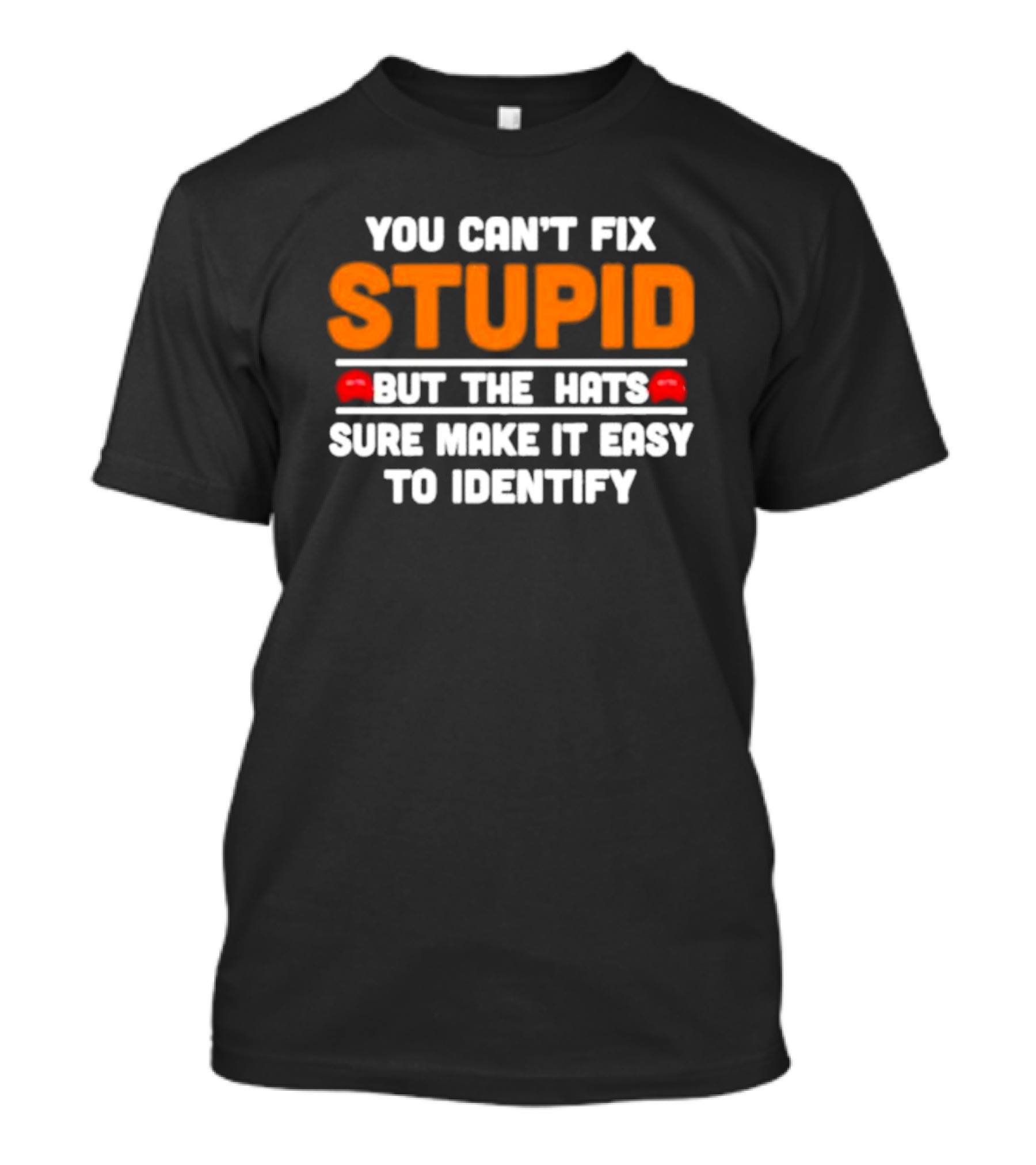You Can't Fix Stupid But The Red Hats Sure Make It Easy To Identify T-Shirt