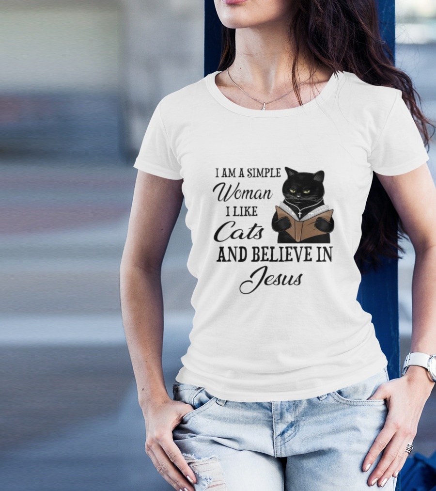 I Am A Simple Woman Who Likes Cats And Believes In Jesus T-Shirt