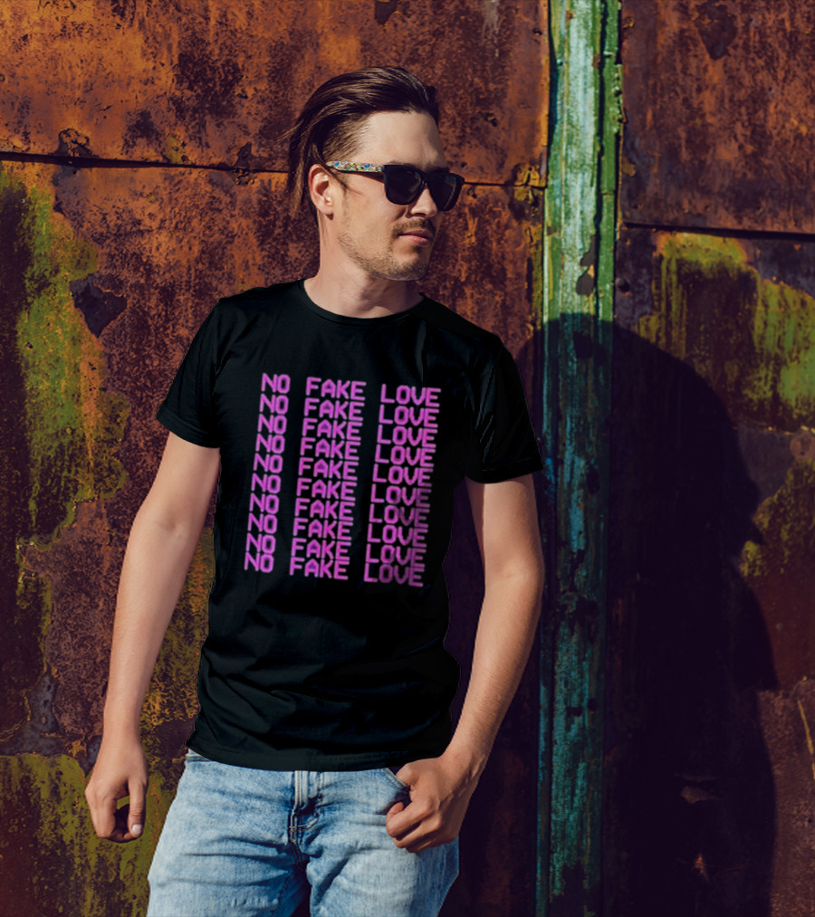 NO FAKE LOVE NO FAKE LOVE NO FAKE LOVE NO FAKE LOVE NO FAKE LOVE NO FAKE LOVE NO FAKE LOVE NO FAKE LOVE T-Shirt