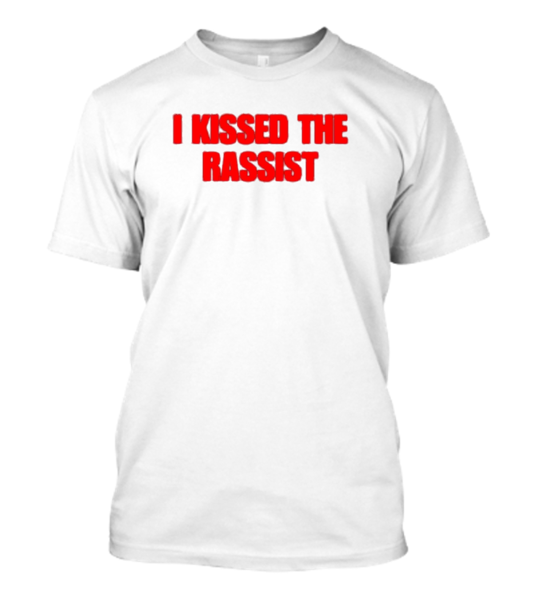 I Kissed The Rassist T-Shirt