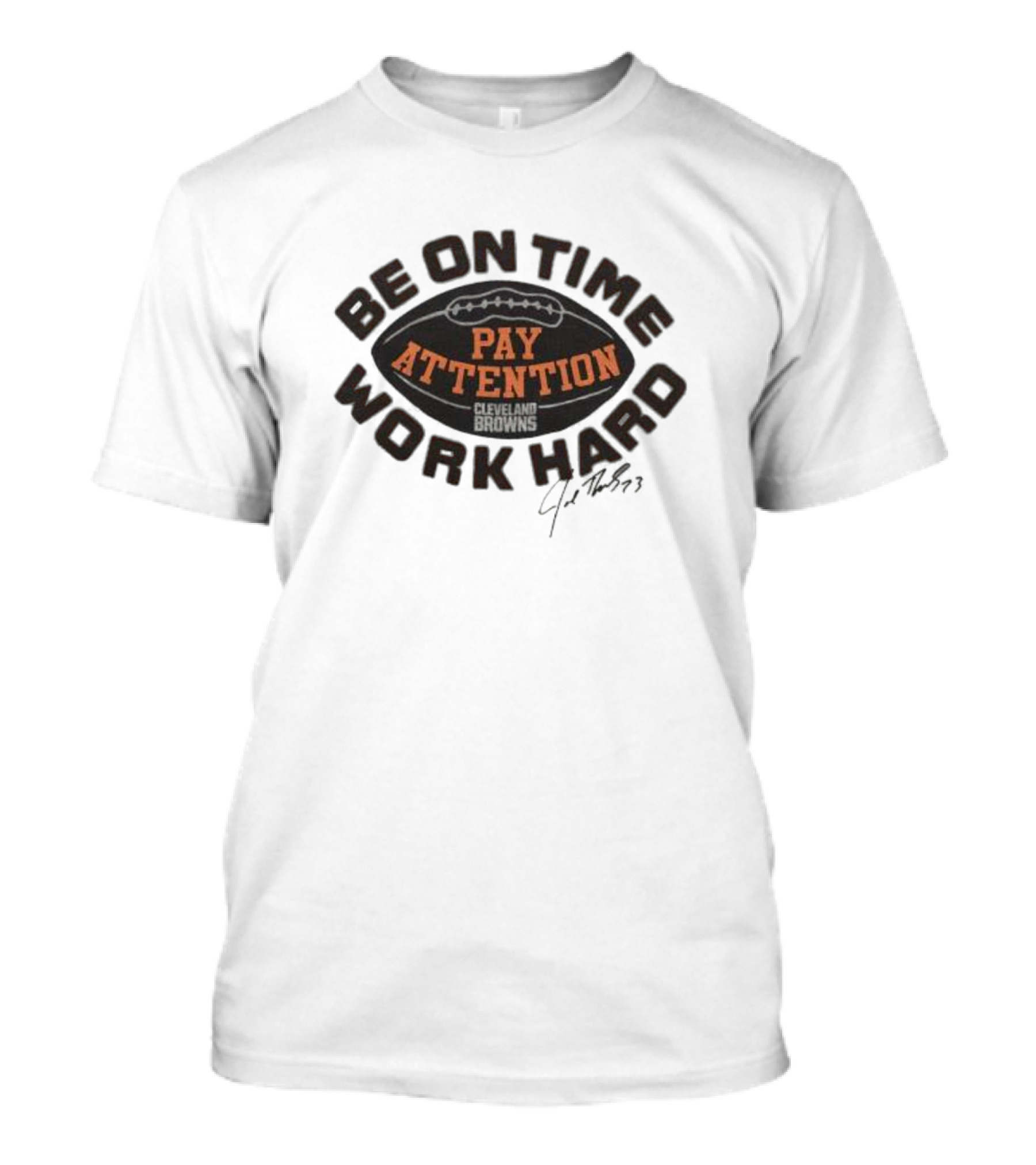 Browns Joe Thomas Be On Time Pay Attention Work Hard T-Shirt