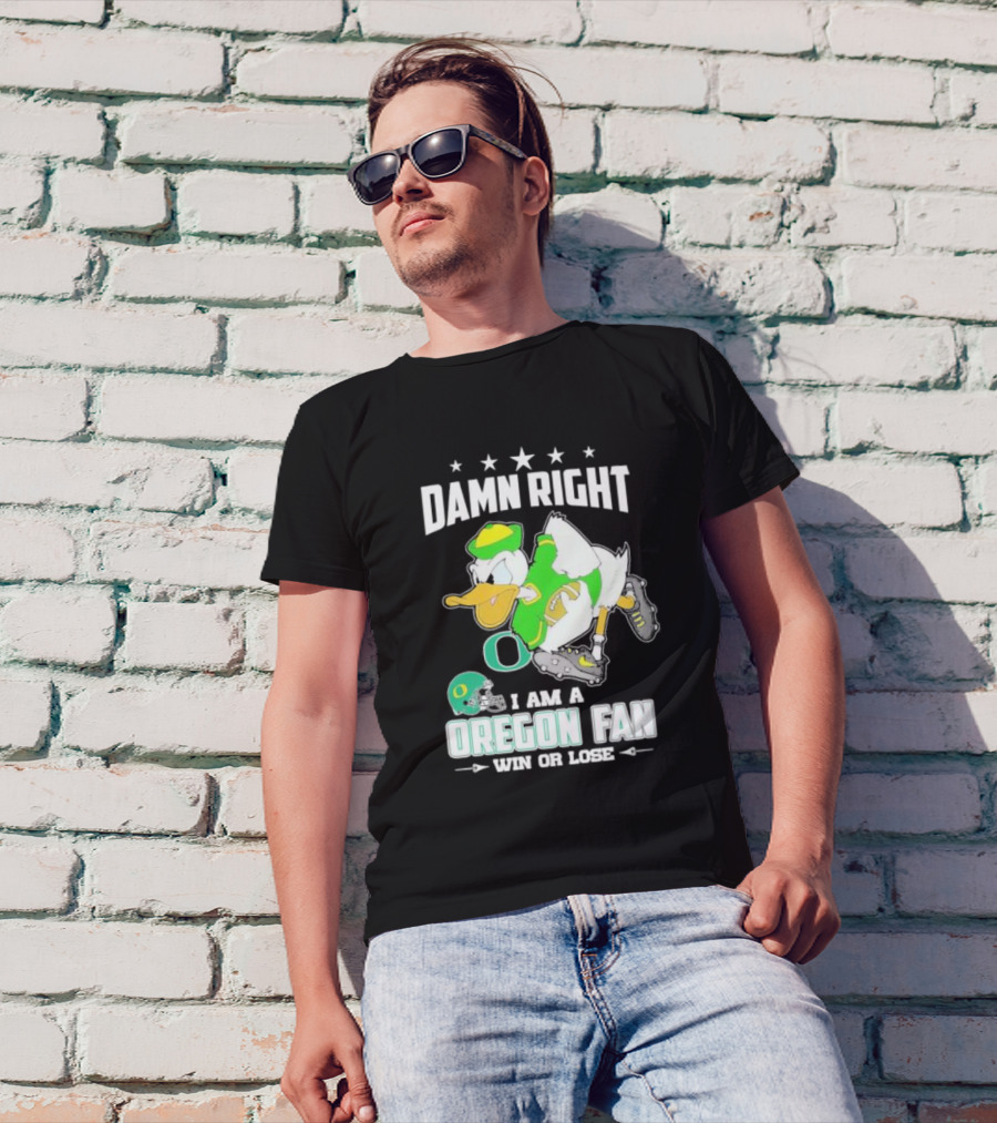 Damn Right I Am A Oregon Ducks Football Fan Win Or Lose Oregon Fan T-Shirt