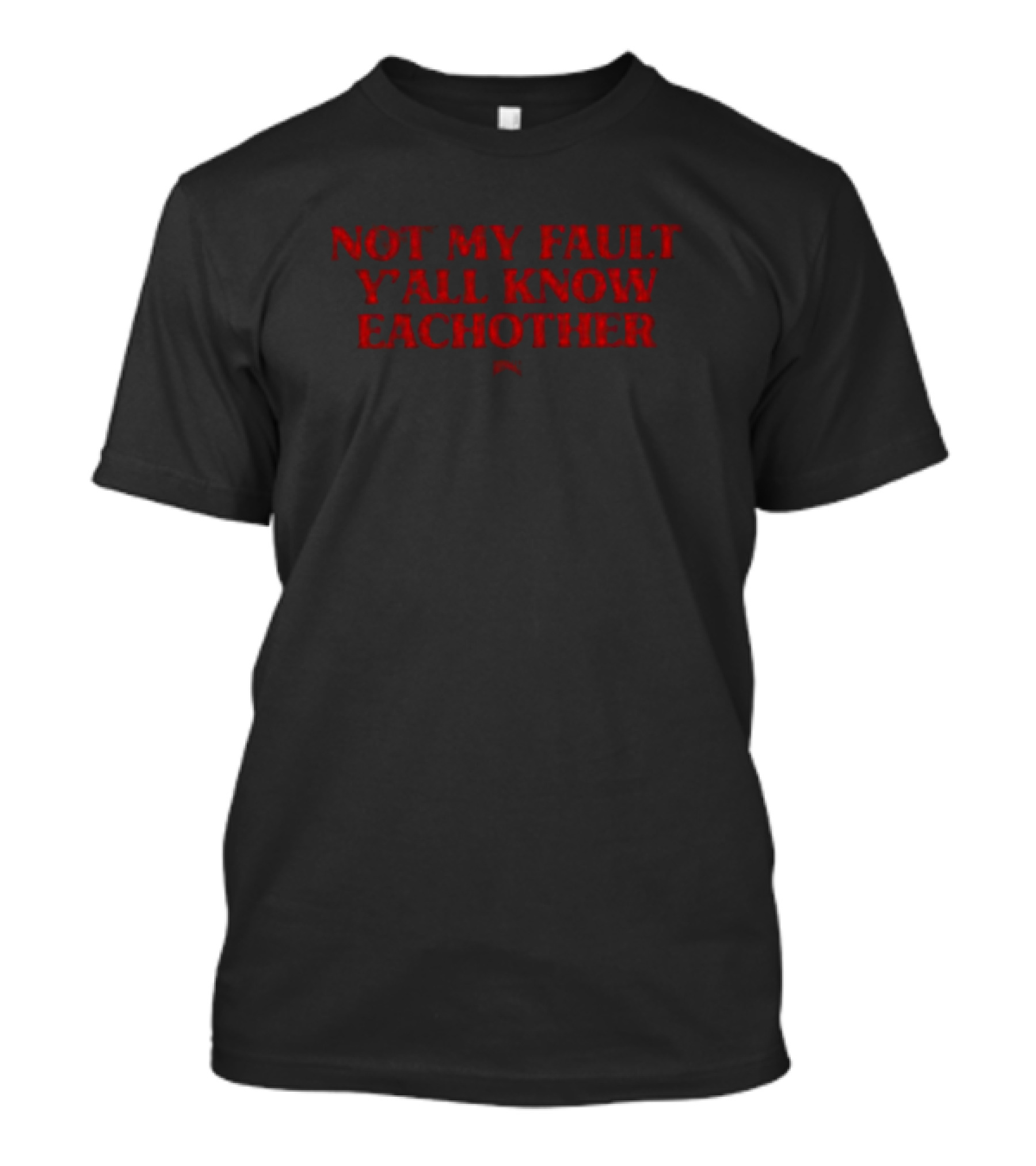 Not My Fault Y’all Know Eachother Bold Red T-Shirt