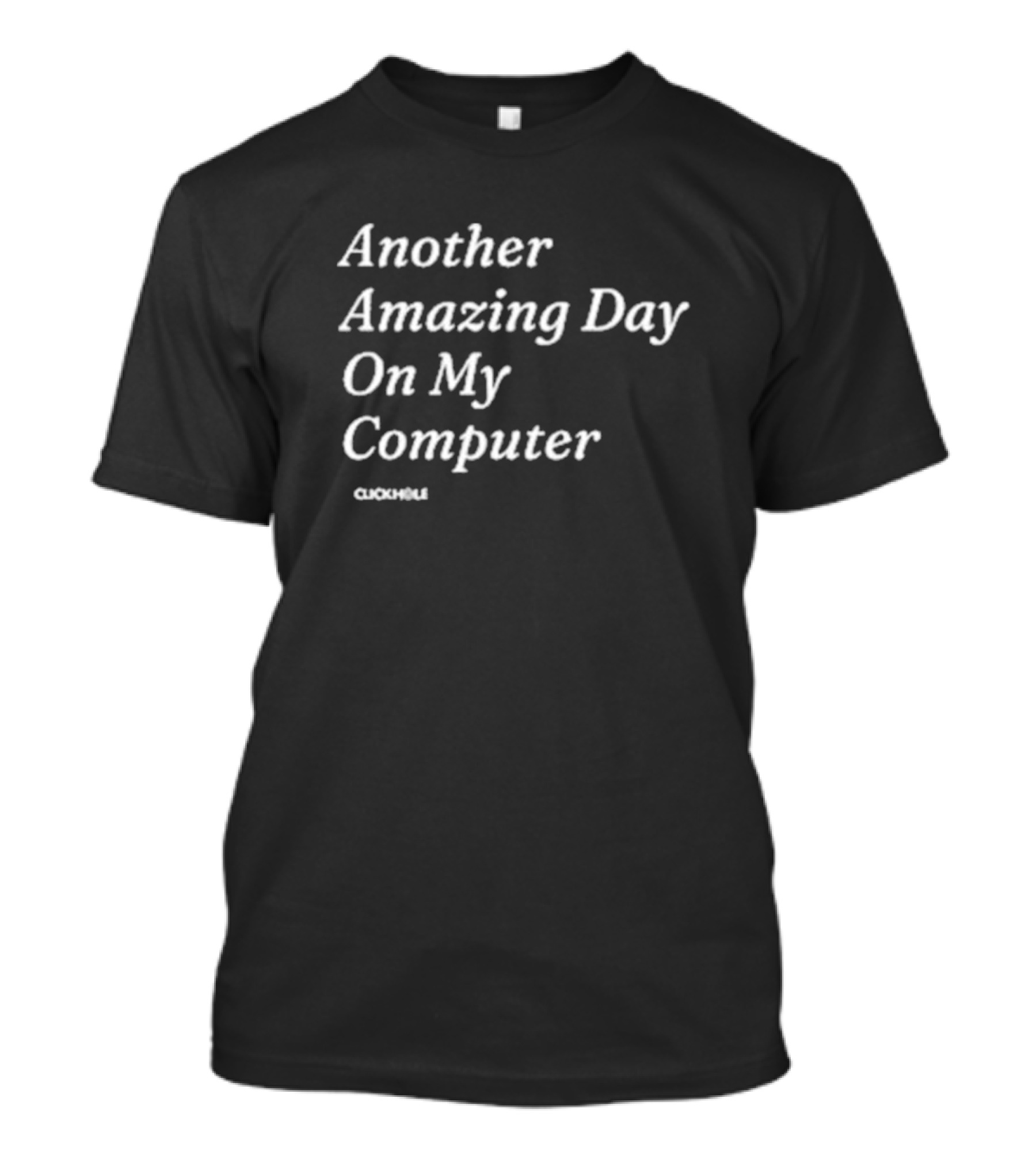 Another Amazing Day On My Computer ClickHole T-Shirt