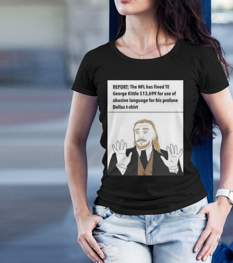 REPORT NFL Fines George Kittle $13,699 Profane Dallas T-Shirt