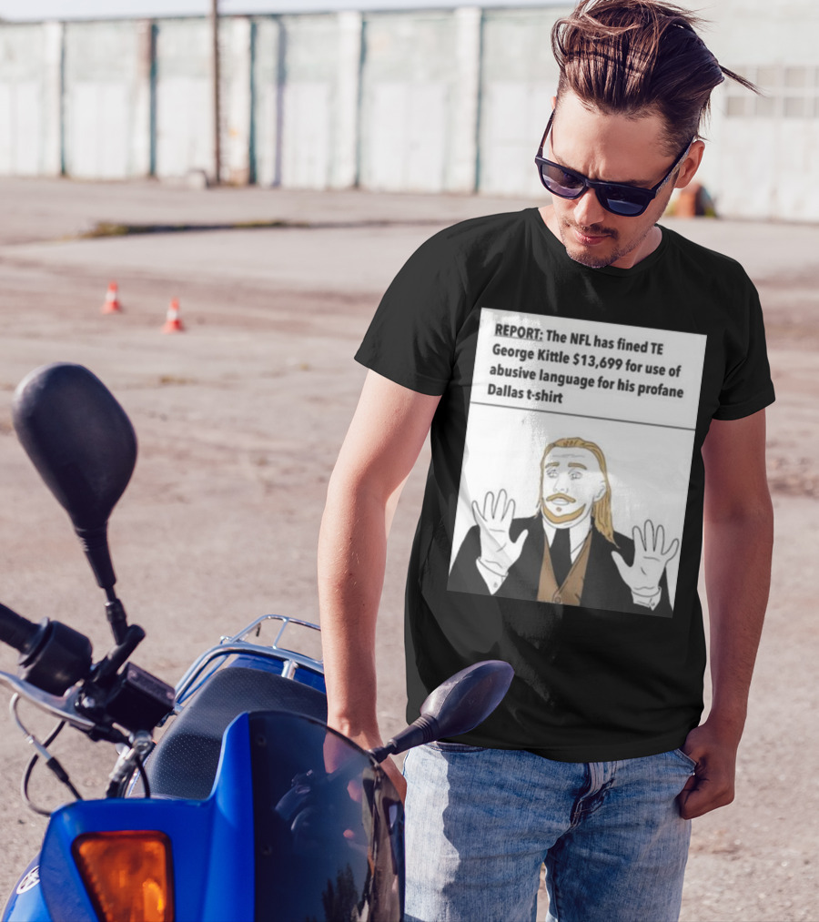 REPORT NFL Fines George Kittle $13,699 Profane Dallas T-Shirt