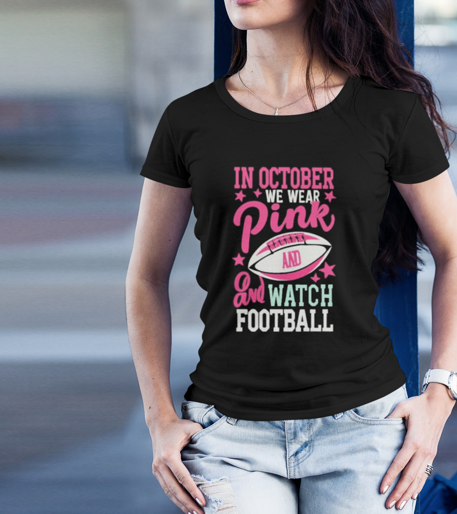 In October We Wear Pink And Watch Football T-Shirt