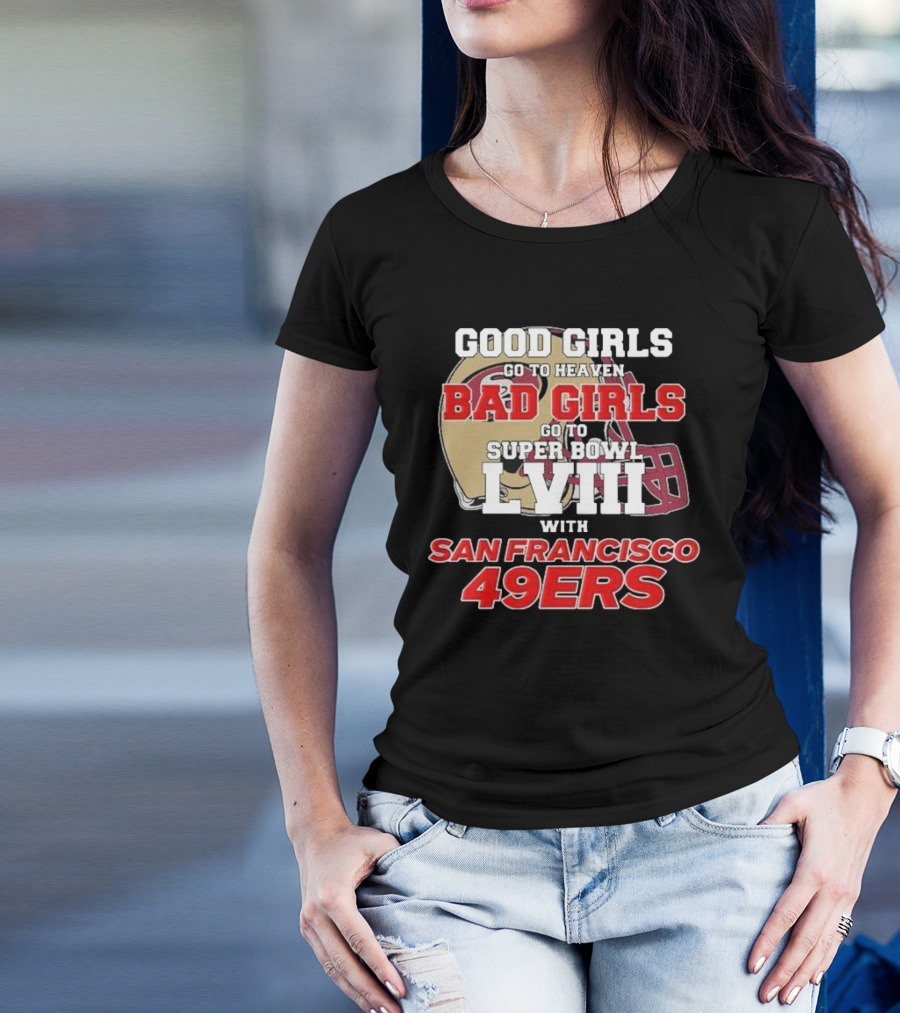 Good Girls Go To Heaven Bad Girls Go To Super Bowl LVIII With San Francisco 49ers T-Shirt