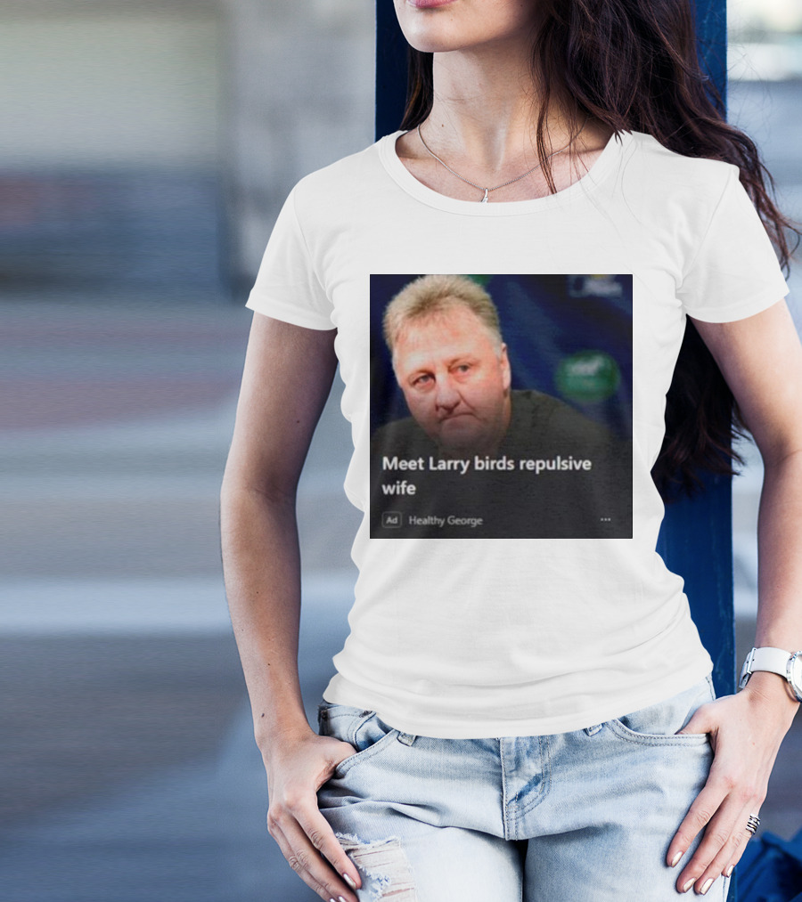 Healthy George Presents Meeting Larry Birds Repulsive Wife T-Shirt