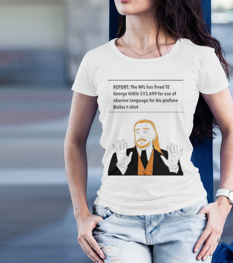 REPORT: The NFL Fines TE George Kittle $13,699 For Abusive Language On Profane Dallas T-Shirt