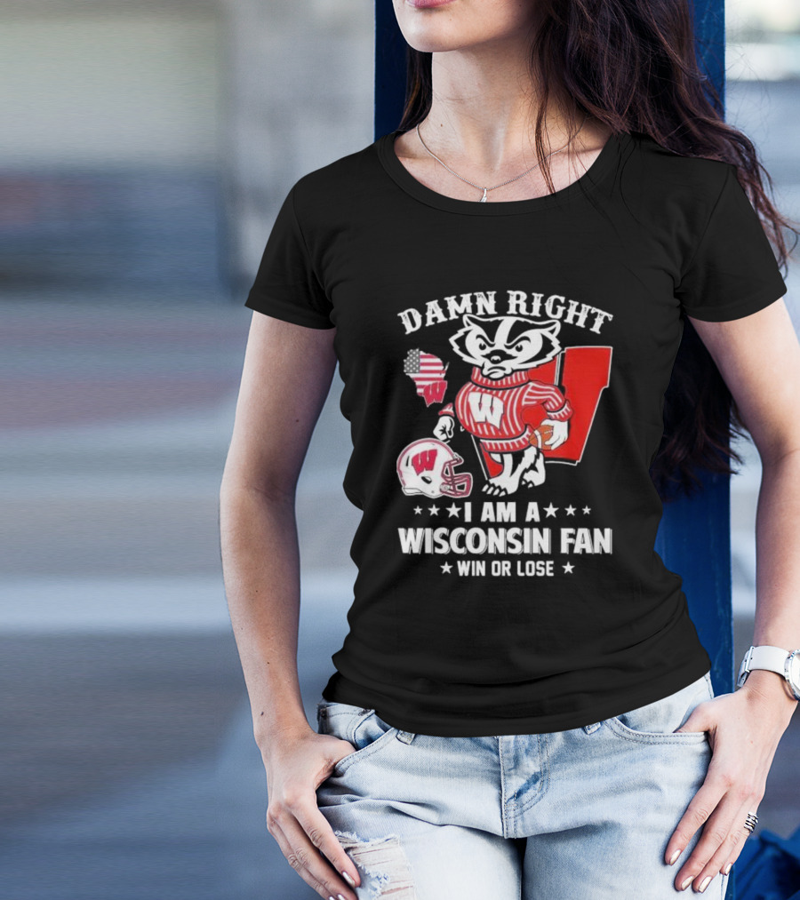 Damn Right I Am A Wisconsin Fan Win Or Lose T-Shirt