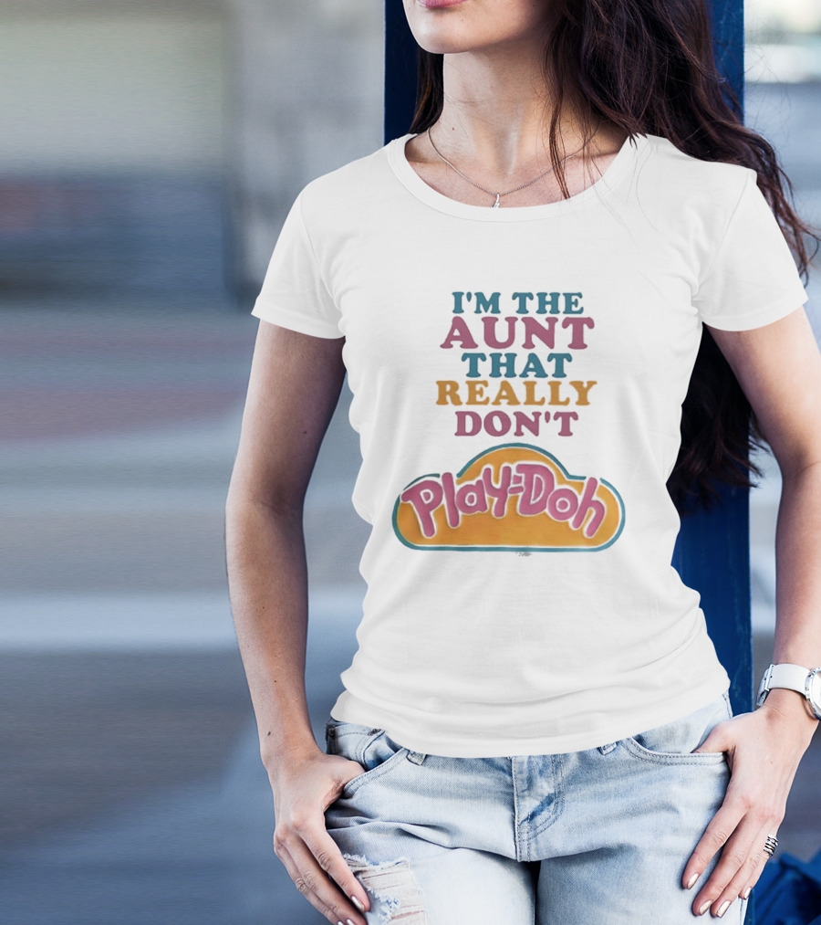 I’m The Aunt That Really Don’t Play-Doh T-Shirt