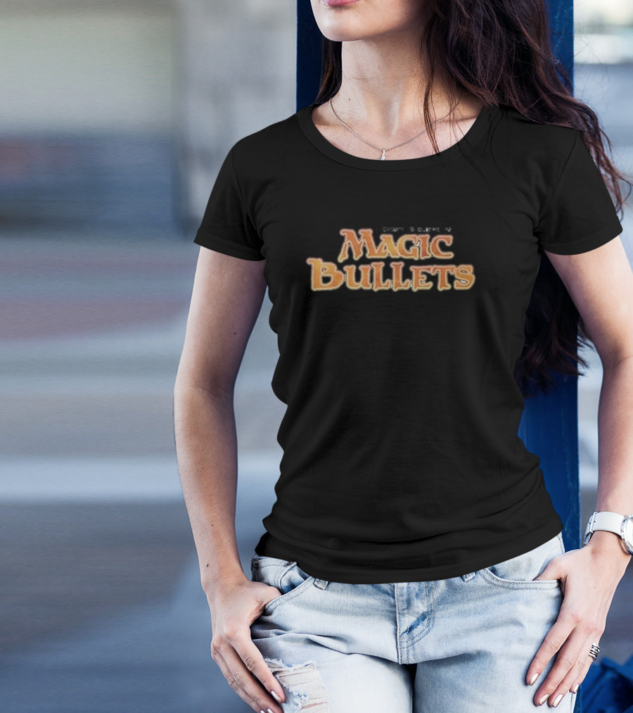 I Don’t Believe In Magic Bullets T-Shirt