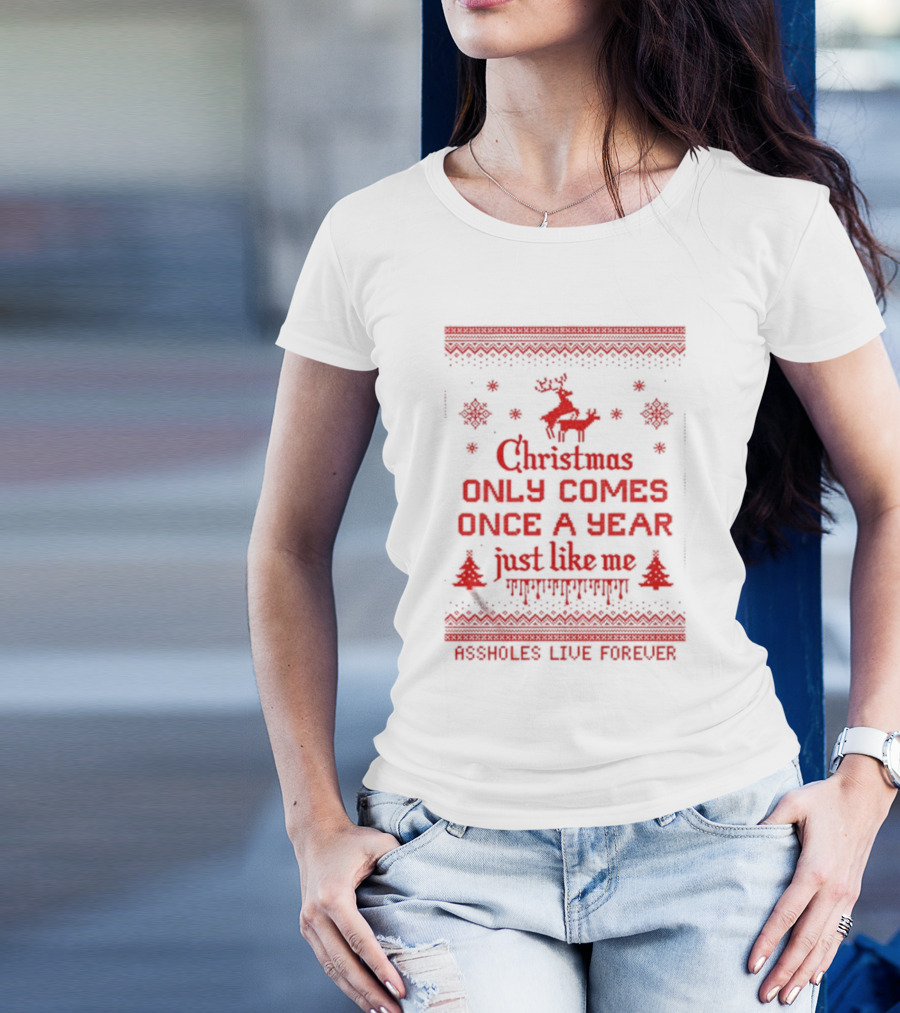 Christmas Only Comes Once A Year Just Like Me Assholes Live Forever T-Shirt