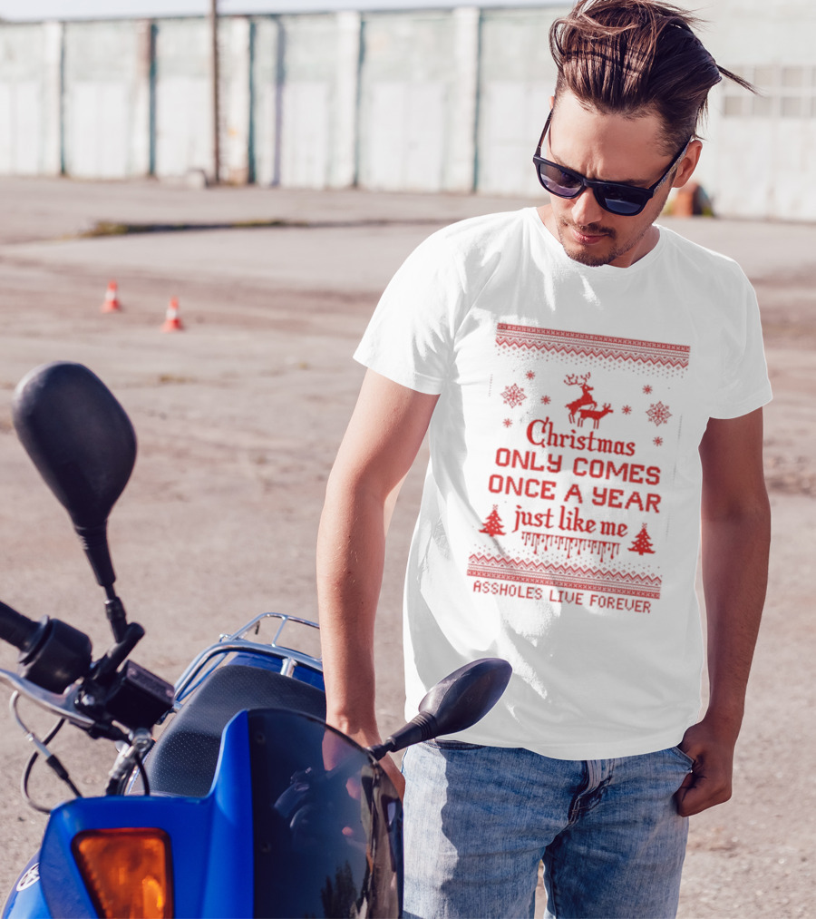 Christmas Only Comes Once A Year Just Like Me Assholes Live Forever T-Shirt