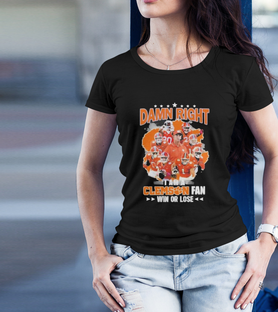Damn Right I Am A Clemson Fan Win Or Lose Clemson Tigers Champion Team T-Shirt