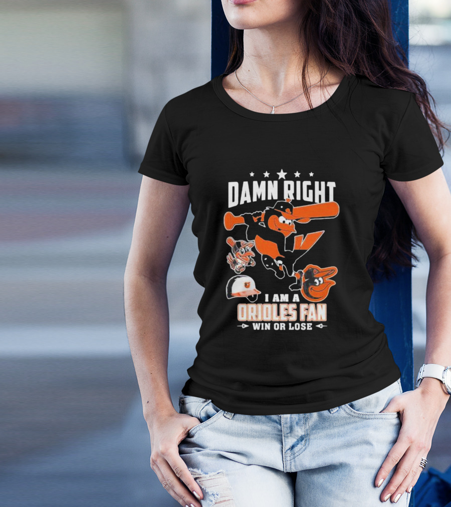 Damn Right I Am A Orioles Fan Win Or Lose Baltimore Baseball Mascots T-Shirt
