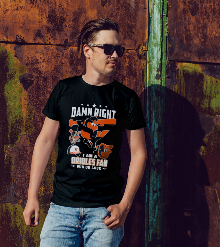 Damn Right I Am A Orioles Fan Win Or Lose Baltimore Baseball Mascots T-Shirt