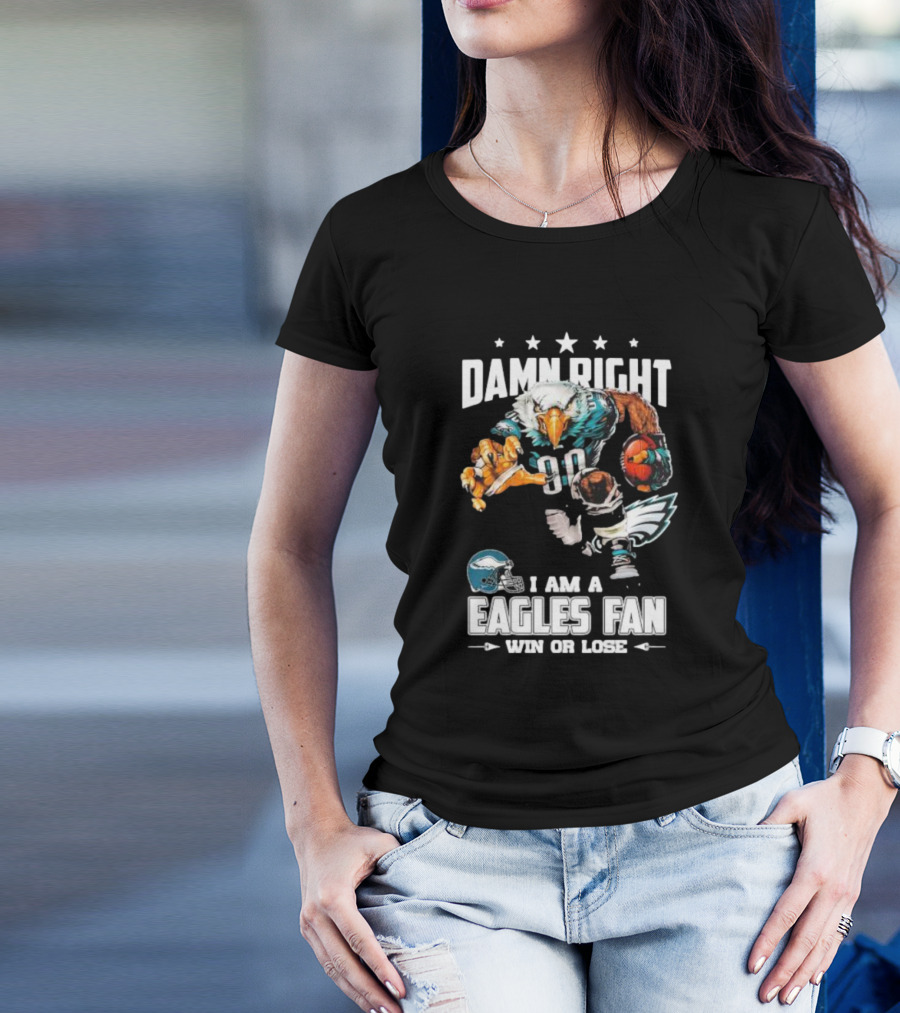 Damn Right I Am A Philadelphia Eagles Fan Win Or Lose Eagle Football Player T-Shirt