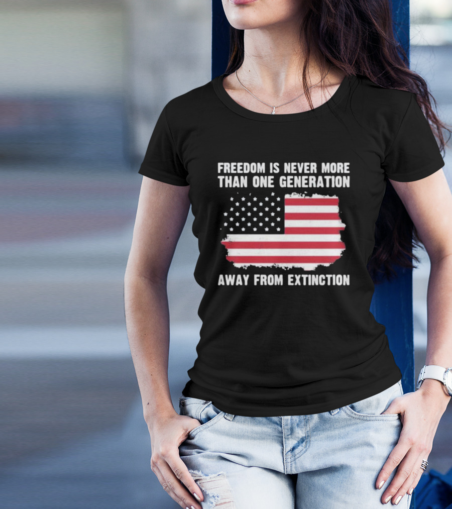 Freedom Is Never More Than One Generation Away From Extinction US American Flag Patriotic T-Shirt
