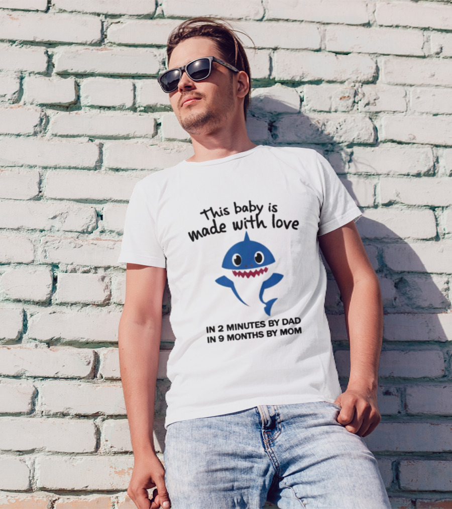This Baby Is Made With Love In 2 Minutes By Dad In 9 Months By Mom Baby Shark T-Shirt
