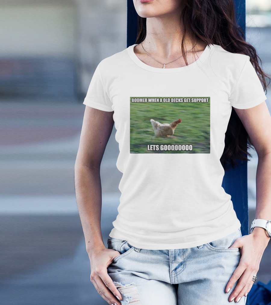 Boomer When A Old Decks Get Support Lets Gooooooooo T-Shirt
