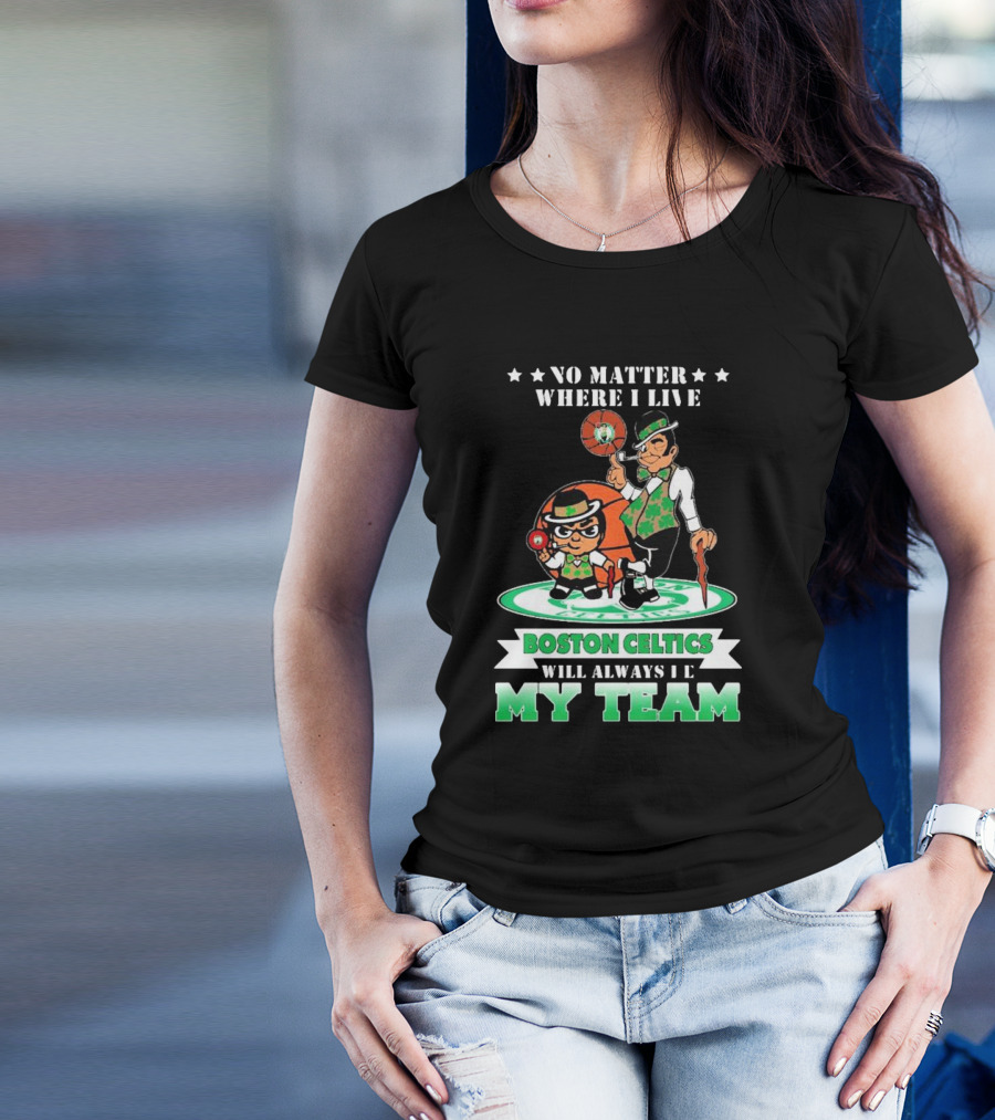No Matter Where I Live Boston Celtics Will Always Be My Team T-Shirt