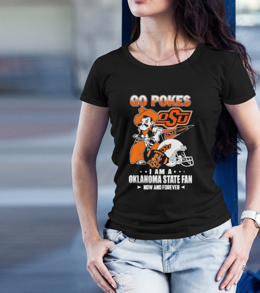 Go Pokes OSU Cowboys I Am A Oklahoma State Fan Now And Forever T-Shirt