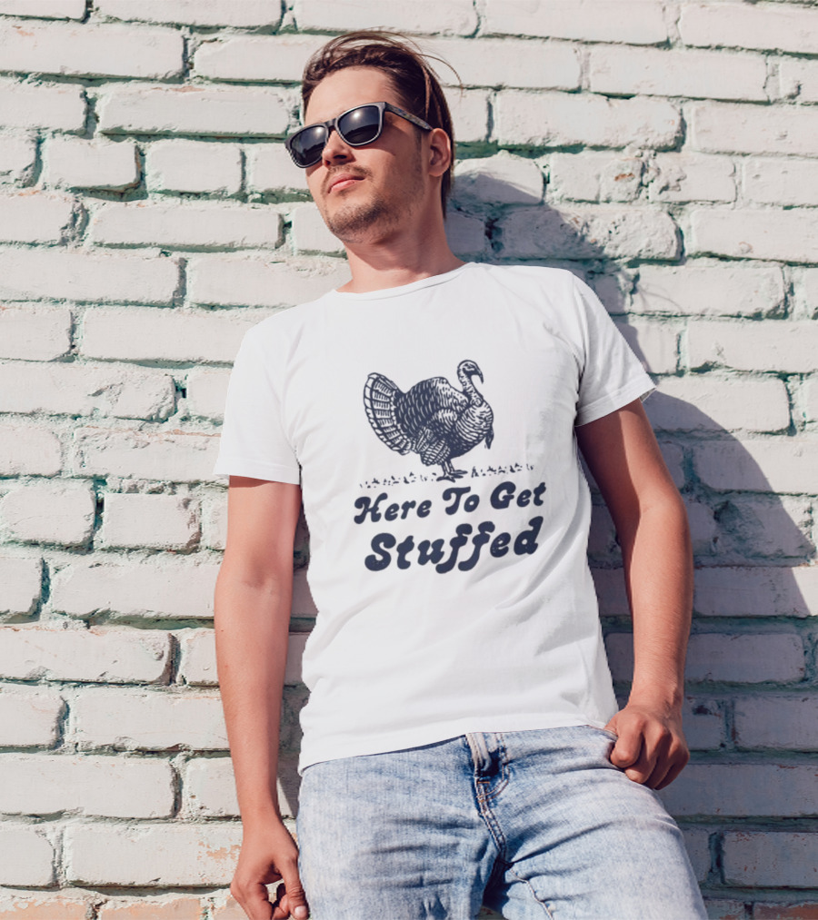 Here To Get Stuffed Turkey Thanksgiving Humor T-Shirt