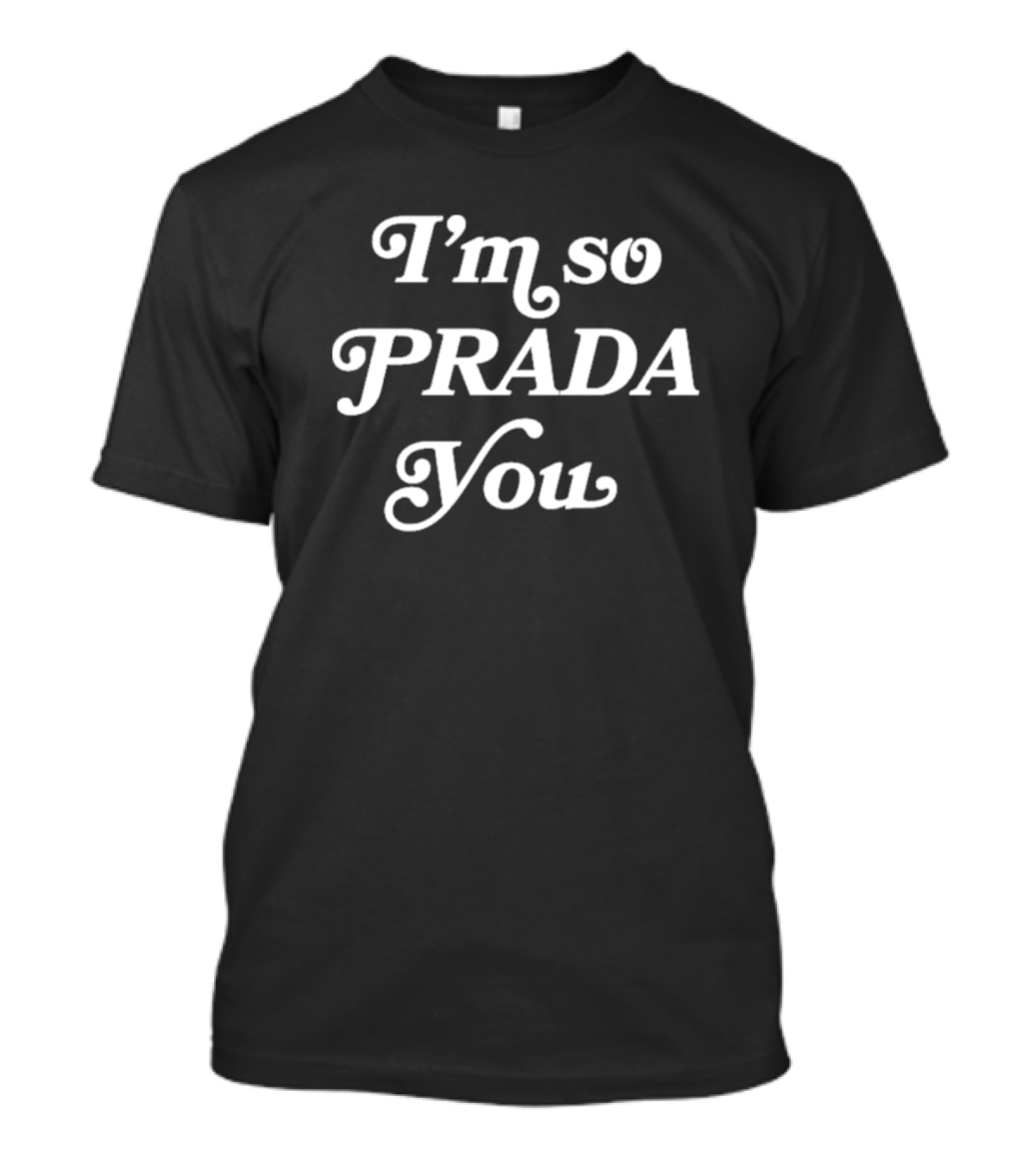 I’m So Prada You Fashion T-Shirt