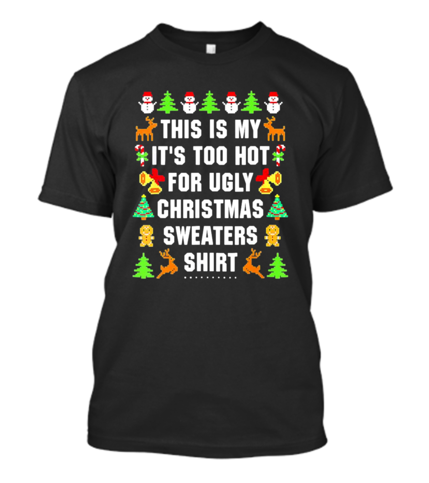 This Is My It's Too Hot For Ugly Christmas Sweaters Shirt Snowmen Trees Reindeer Gingerbread Bells T-Shirt