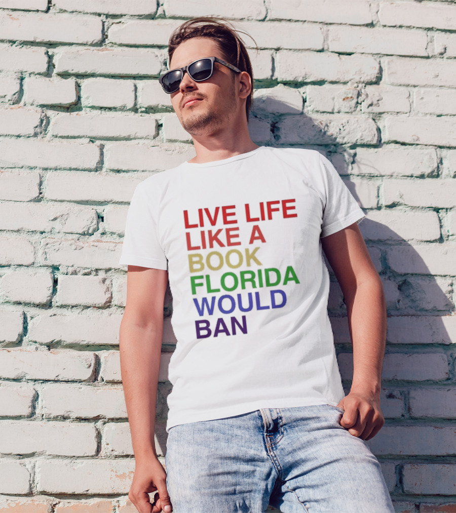 Book Florida Would Ban Live Life Like A Pride Month T-Shirt