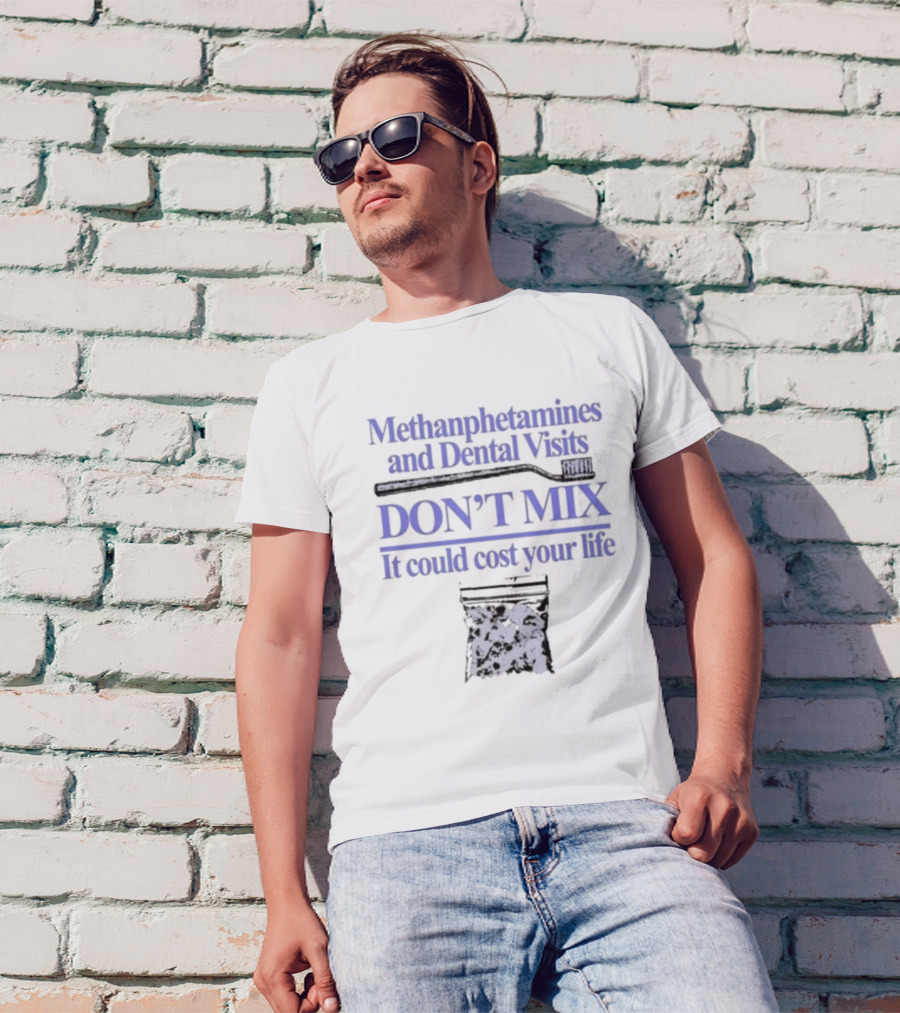 Methamphetamines And Dental Visits Don't Mix It Could Cost Your Life Toothbrush Warning T-Shirt