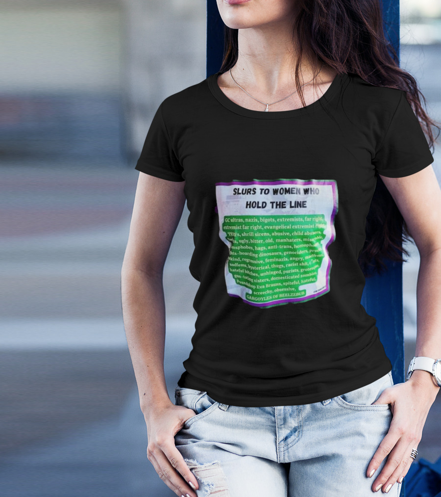 Slurs To Women Who Hold The Line GC Ultras Nazis Bigots Extremists Far Right Evangelical TERFs Gargoyles Of Beelzebub T-Shirt