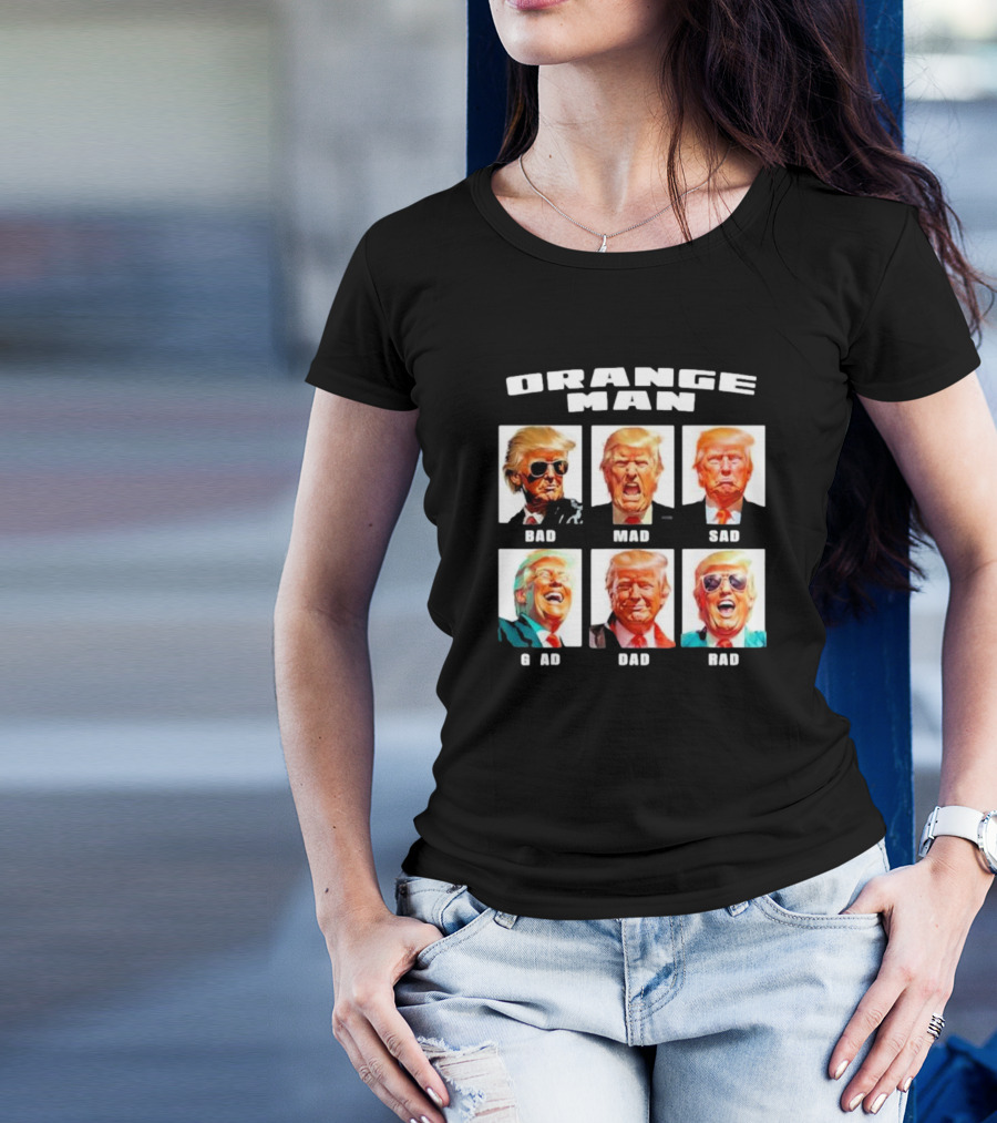 Orange Man Bad Mad Sad Glad Dad Rad T-Shirt