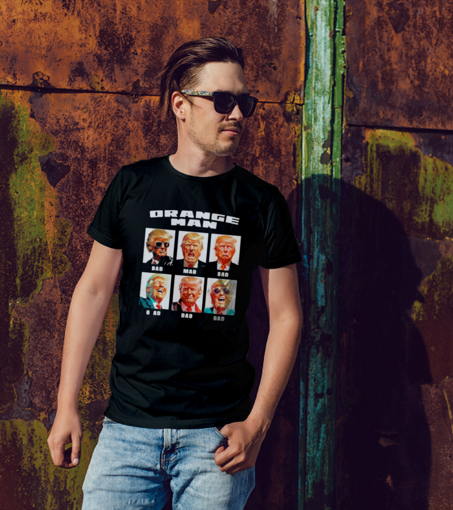 Orange Man Bad Mad Sad Glad Dad Rad T-Shirt
