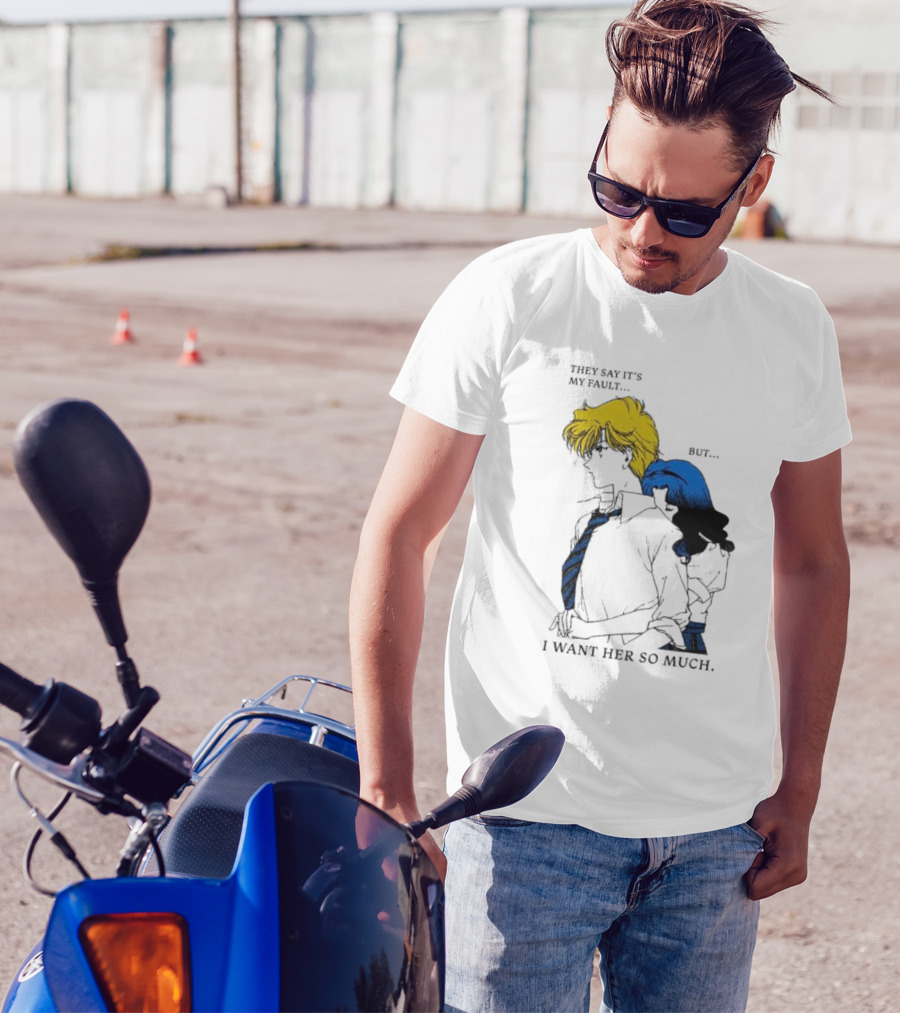 They Say It's My Fault But I Want Her So Much T-Shirt