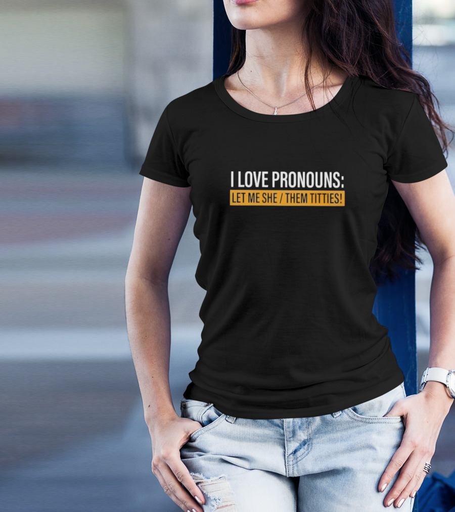 I Love Pronouns Let Me She Them Titties T-Shirt