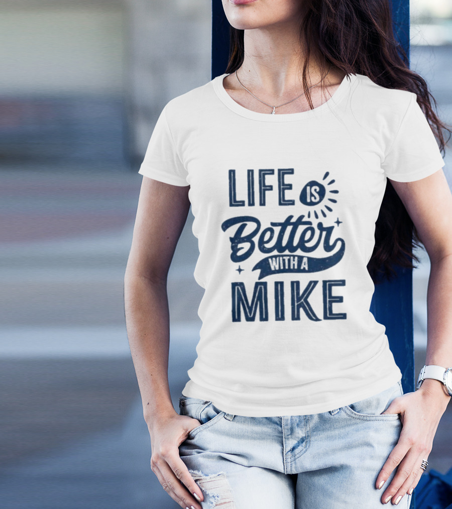 Life Is Better With A Mike T-Shirt