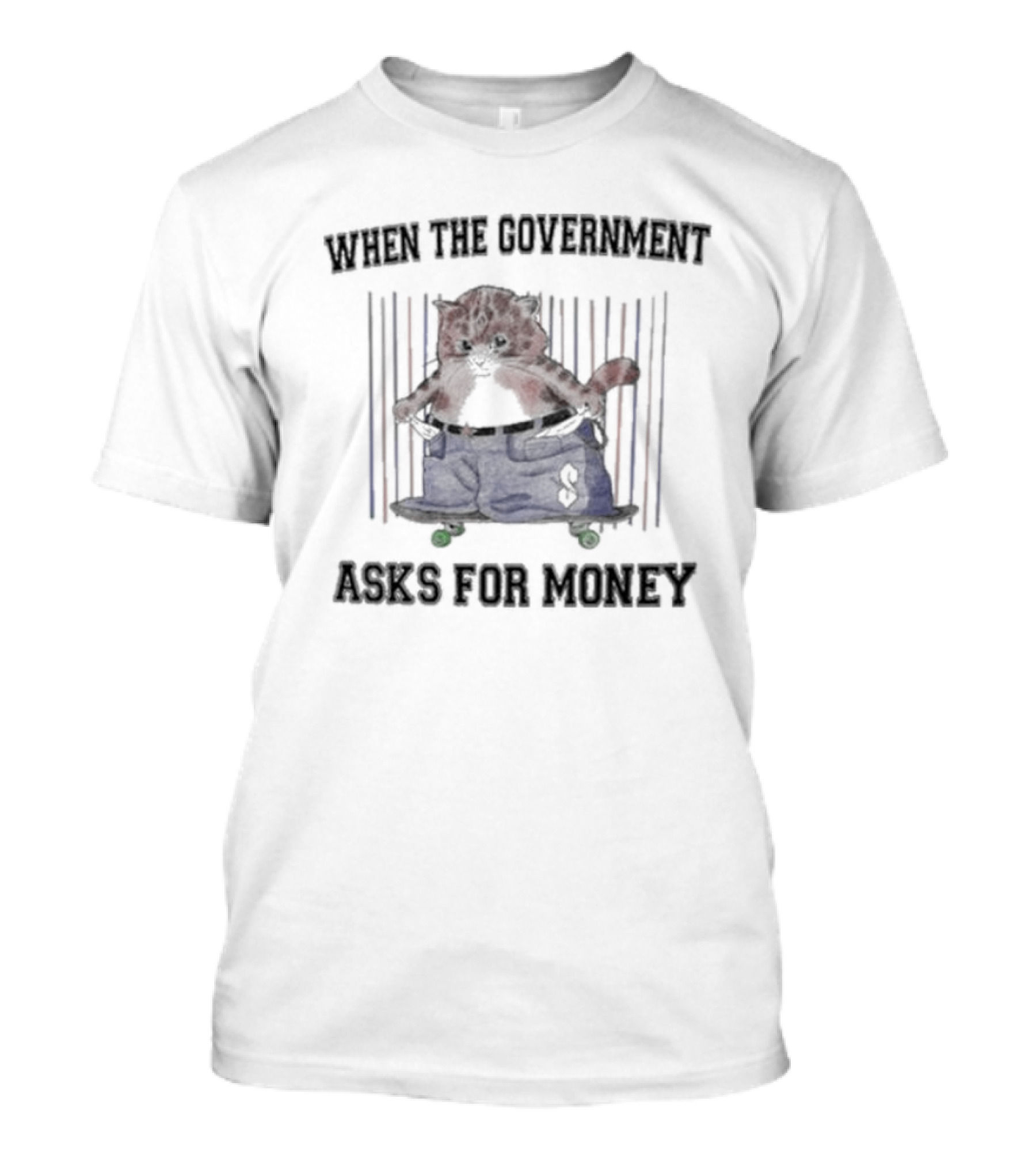 When The Government Asks For Money Cat With Oversized Pants On Skateboard T-Shirt