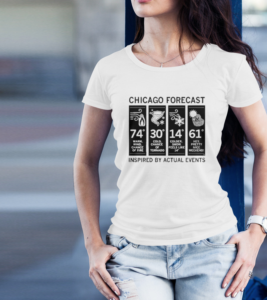 Chicago Forecast 74 Warm Wind Chance Of Fire 30 Cold Chance Of Tornado 14 Colder Snow Feels Like 14 61 Hey Pretty Nice Weekend T-Shirt